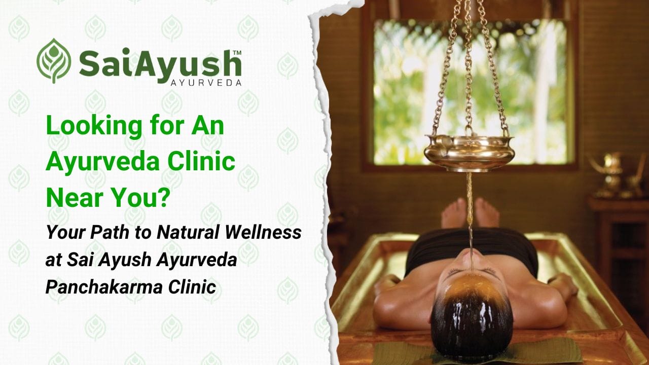 Looking for an Ayurveda clinic near you? – Your Path to Natural Wellness at Sai Ayush Ayurveda Panchakarma Clinic